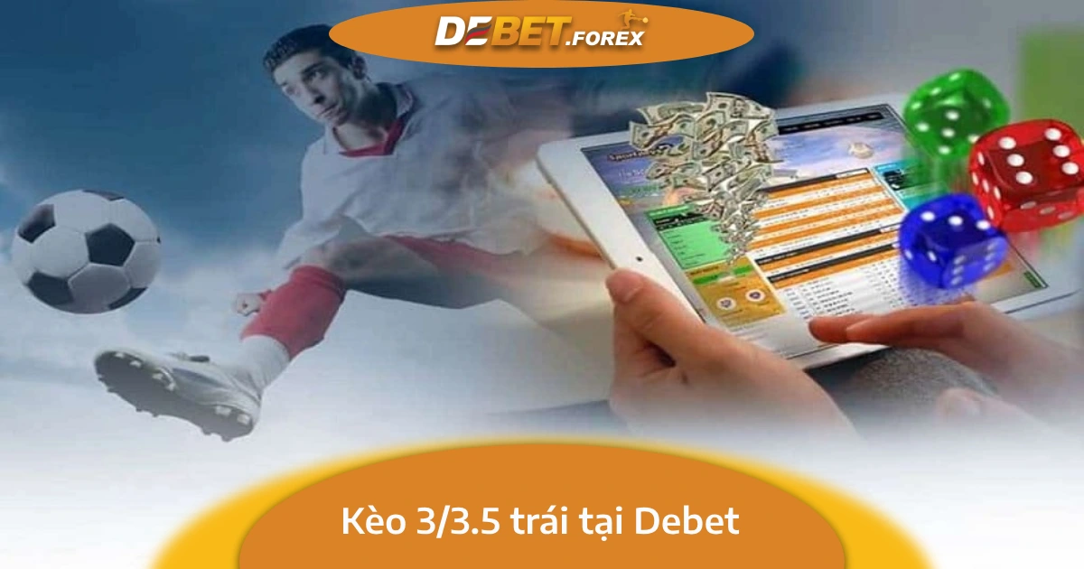 Cách Đặt Cược Kèo 3/3.5 Trái Tại Debet