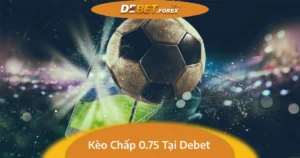 Mẹo Cá Cược Kèo Chấp 0.75 Tại Debet